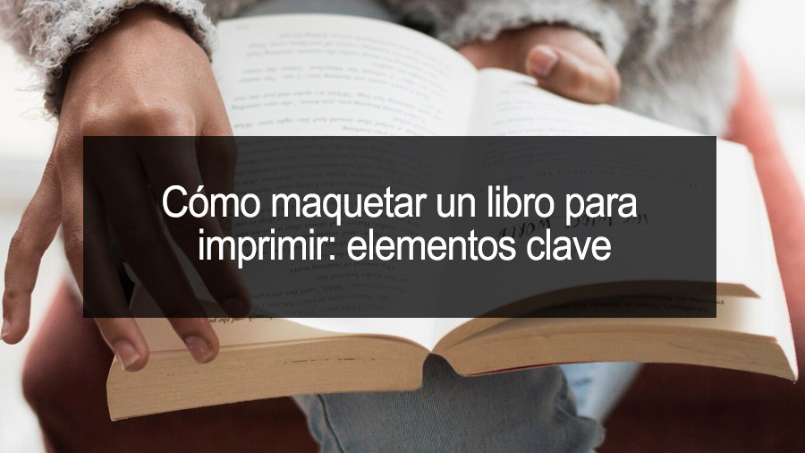 Cómo maquetar un libro para imprimir: elementos clave