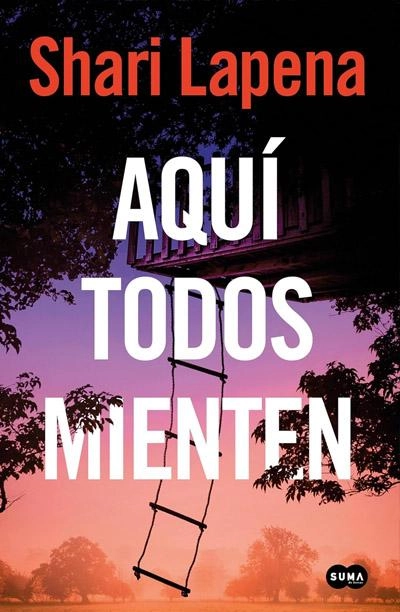 Aquí todos mienten: novela de Shari Lapena