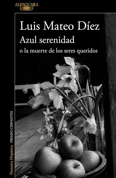 Azul serenidad o la muerte de los seres queridos: novela de Luis Mateo Díez