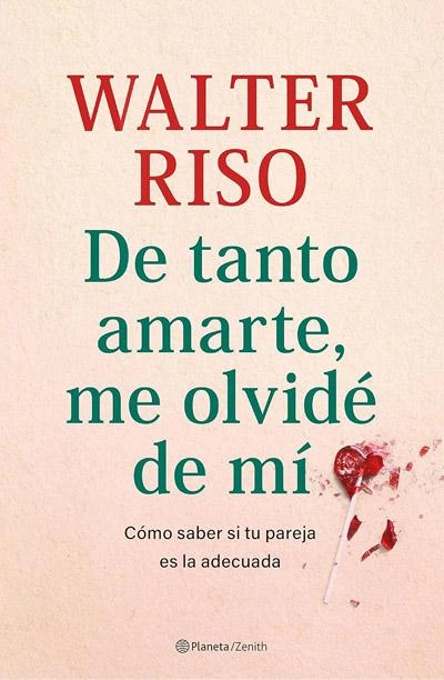 De tanto amarte, me olvidé de mí: novela de Walter Riso