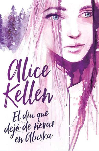 El día que dejó de nevar en Alaska: novela de Alice Kellen