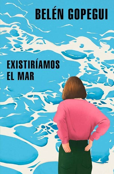 Portada de Existiríamos el mar, libro de Belén Gopegui