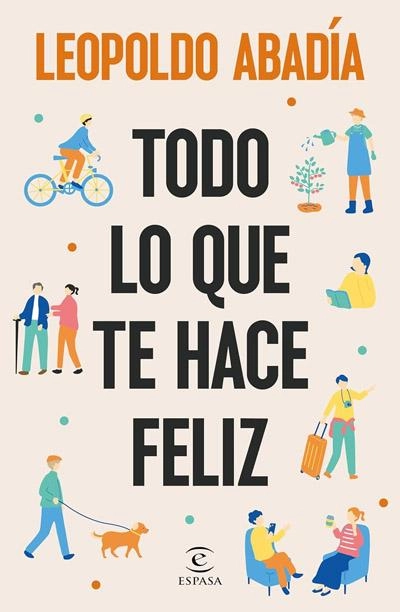 Todo lo que te hace feliz: nuevo libro Leopoldo Abadía